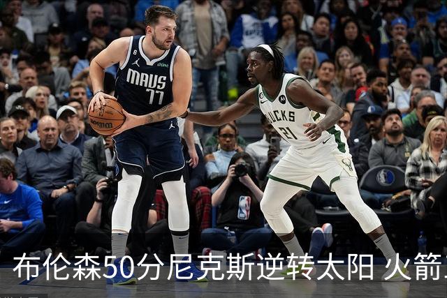 布伦森50分尼克斯逆转太阳 火箭三杀灰熊5连胜