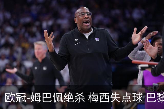 欧冠-姆巴佩绝杀 梅西失点球 巴黎主场1-0胜皇马